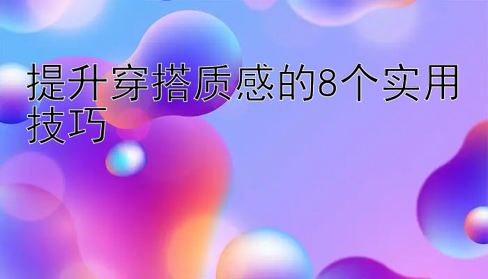 大发旗下的平台直接用邀请码注册 提升穿搭质感的8个实用技巧