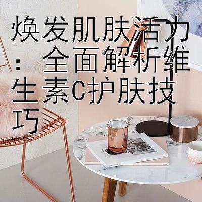 焕发肌肤活力：金牌导师带回血 全面解析维生素C护肤技巧