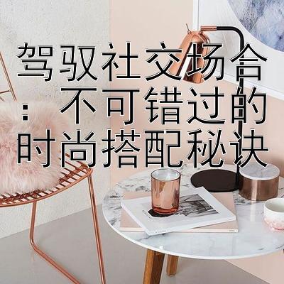 驾驭社交场合：不可错过的时尚搭配秘诀